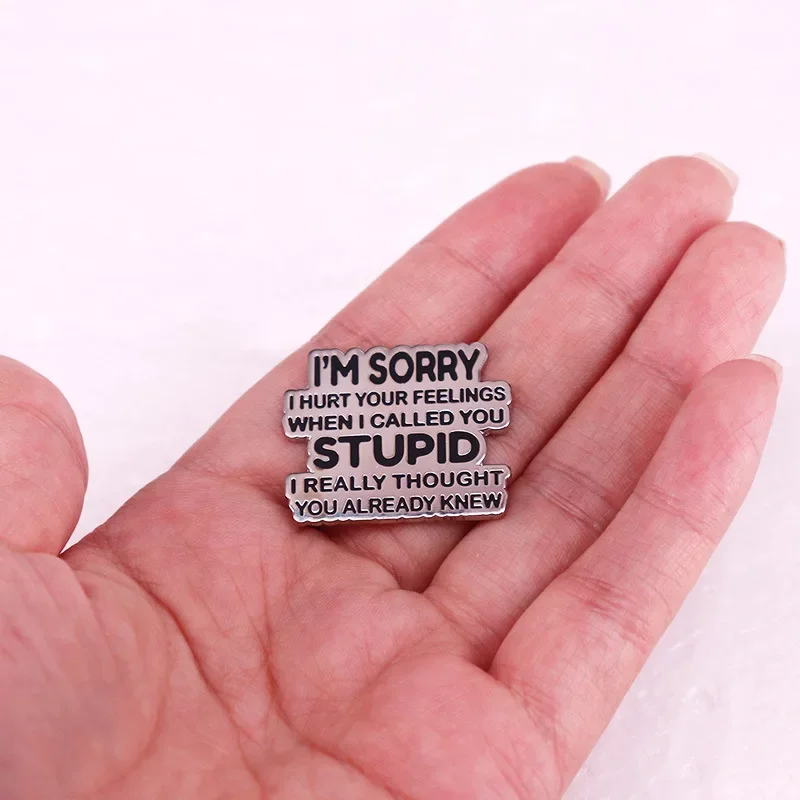 I'm Sorry I Hurt Your Feelings When I Called You Stupid Hard Enamel Pin Funny Sarcastic Humor Badge Brooches Jewelry