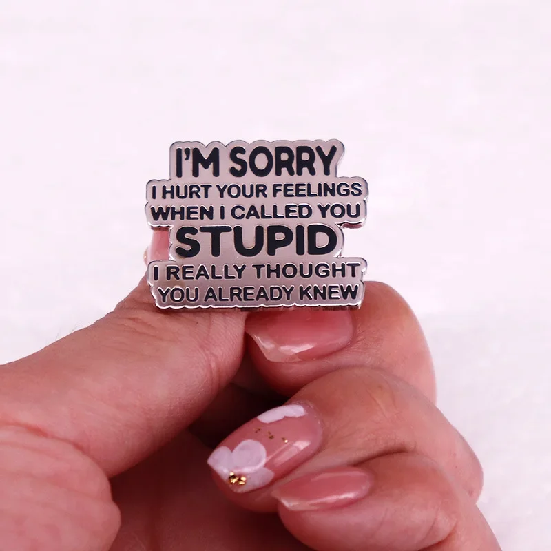 I'm Sorry I Hurt Your Feelings When I Called You Stupid Hard Enamel Pin Funny Sarcastic Humor Badge Brooches Jewelry