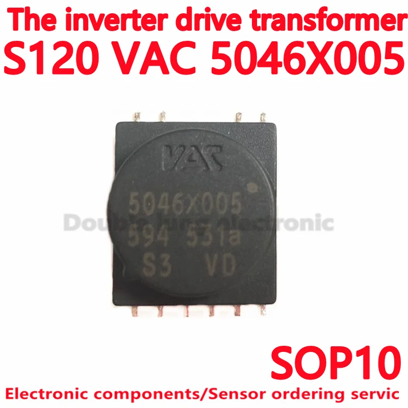 10PCS/LOT New and original S120 VAC 5046X005 VAC5046X005 5046X005 SOP10 The inverter drive transformer  new product