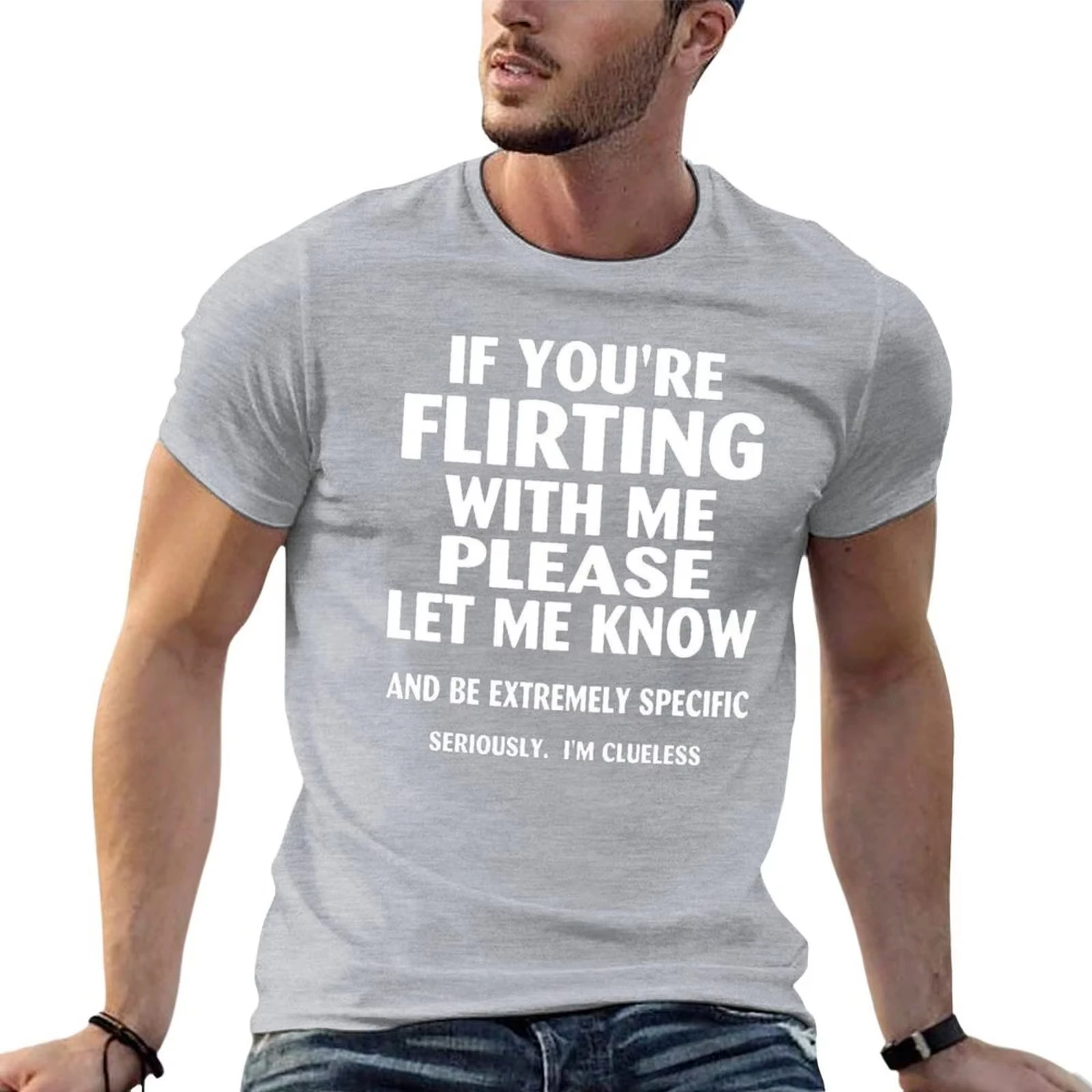 If Youre Flirting with Me Please Let Me Know and Be Extremely Specific Seriously Mi Clueless Printed T-shirt Men 's T-shirt Top