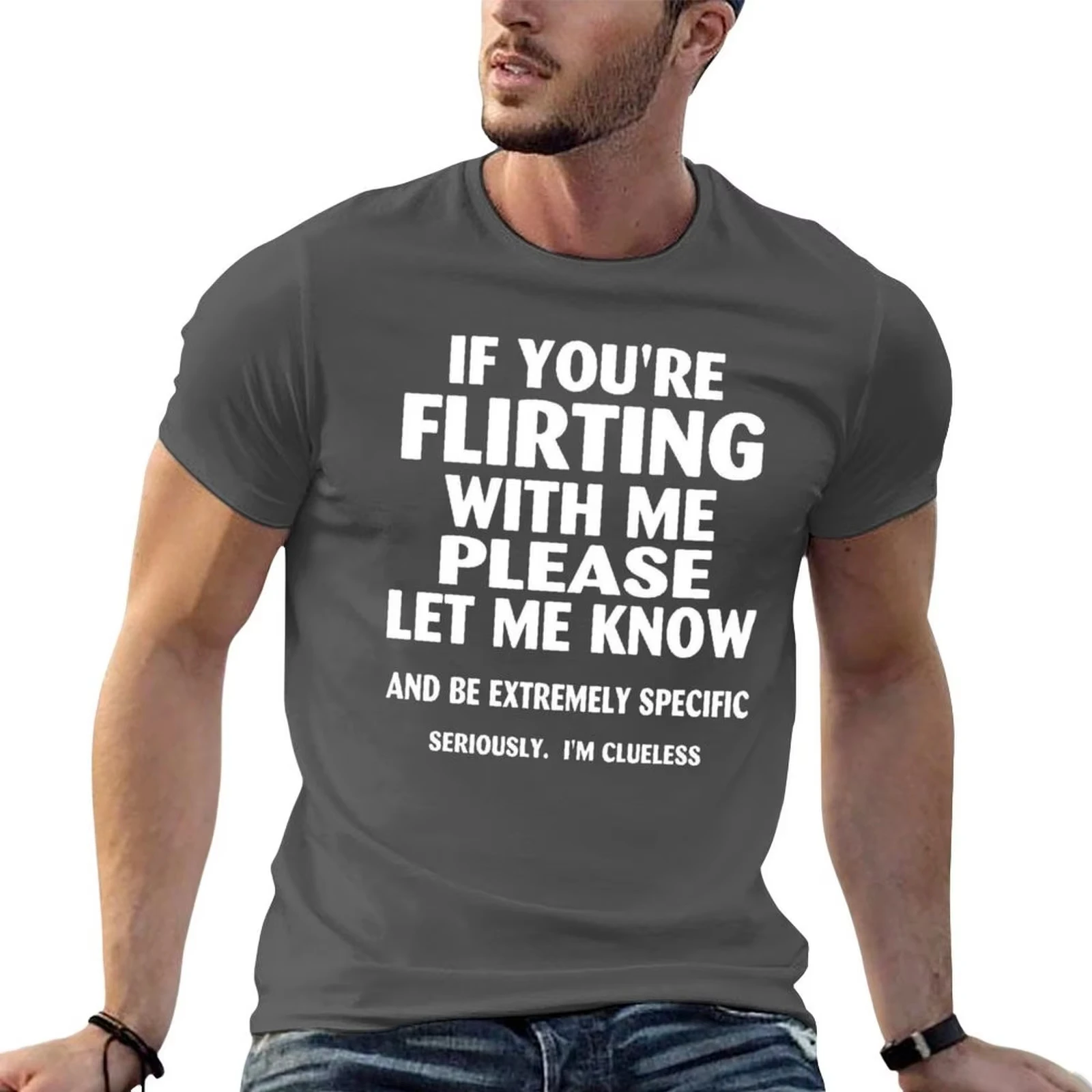 If Youre Flirting with Me Please Let Me Know and Be Extremely Specific Seriously Mi Clueless Printed T-shirt Men 's T-shirt Top