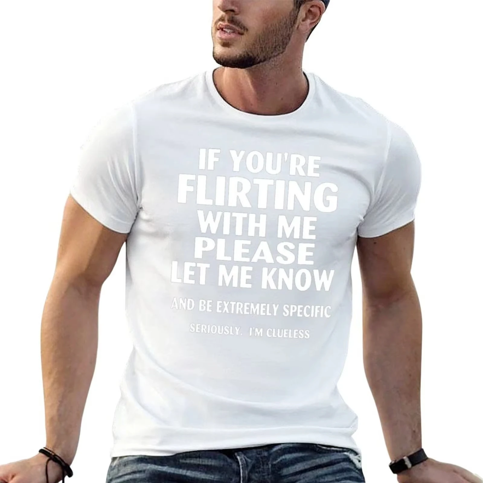 If Youre Flirting with Me Please Let Me Know and Be Extremely Specific Seriously Mi Clueless Printed T-shirt Men 's T-shirt Top