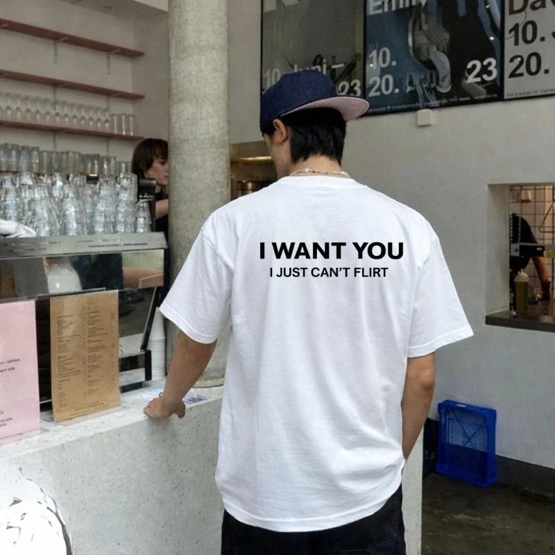 2026 Men I WANT YOU I Just Can't Flirt Letter Graphic T Shirt Cotton Tee Women Spring Summer Streetwear Humor Novelty