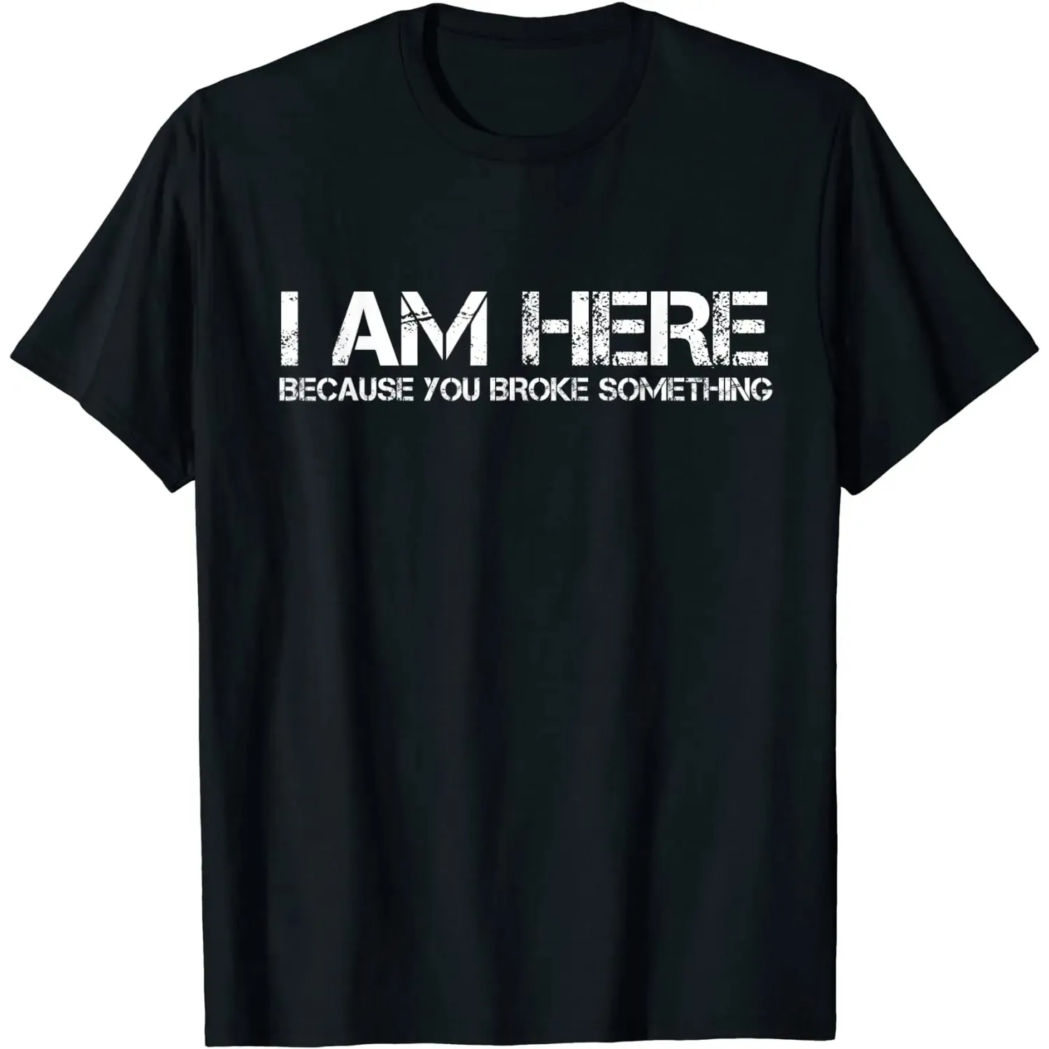 I Am Here Because You Broke Something Funny Graphic Tee Men's Casual Short Sleeve T-Shirt