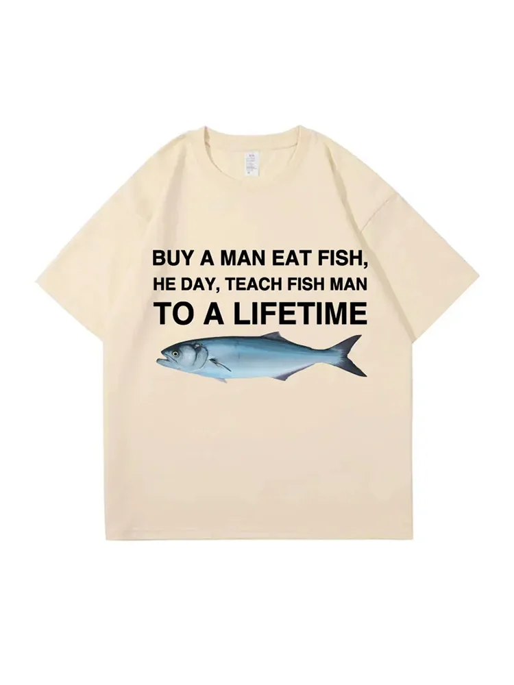 Buy A Man Eat Fish He Day Teach Fish Man To A Lifetime Funny Meme T Shirt Unisex Casual Cotton Men T-shirt Summer Oversized Tees