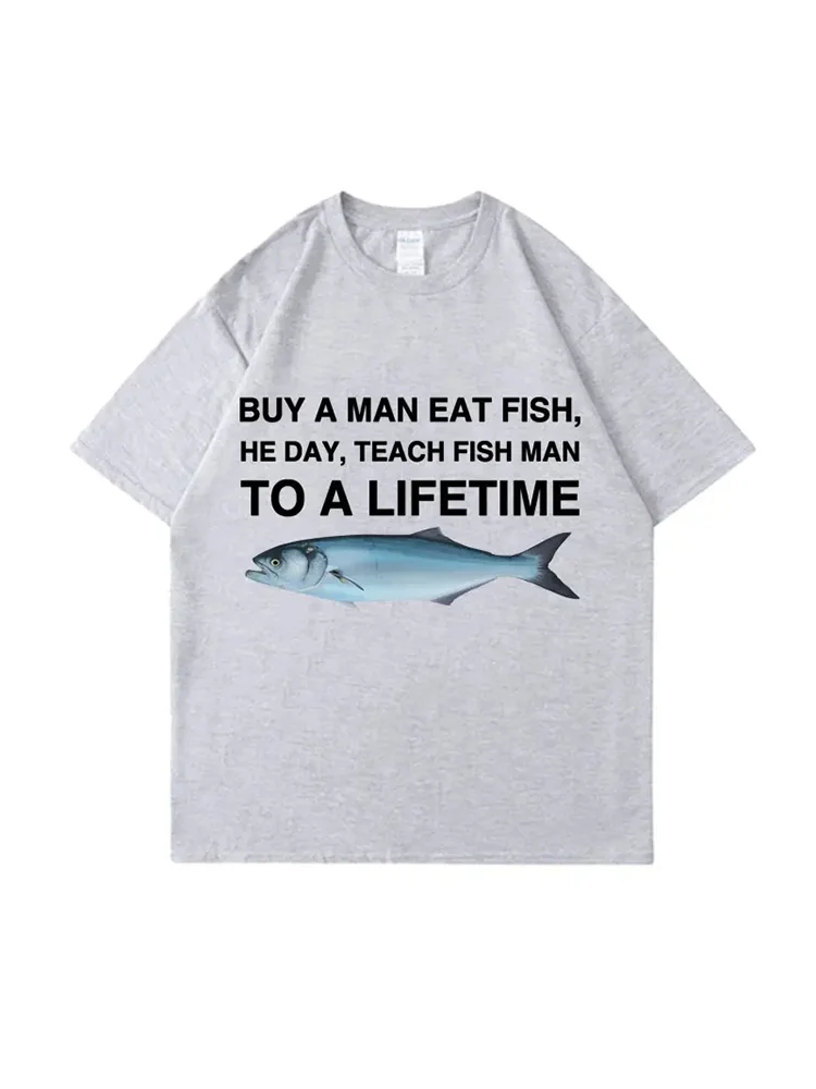 Buy A Man Eat Fish He Day Teach Fish Man To A Lifetime Funny Meme T Shirt Unisex Casual Cotton Men T-shirt Summer Oversized Tees