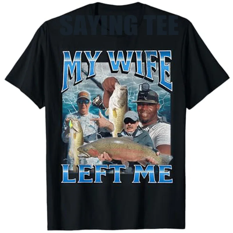 My Wife Left Me Funny Offensive Fishing Meme Bootleg Graphic T-Shirt Men's Fashion Fisherman Saying Tee Summer Outdoor Clothes